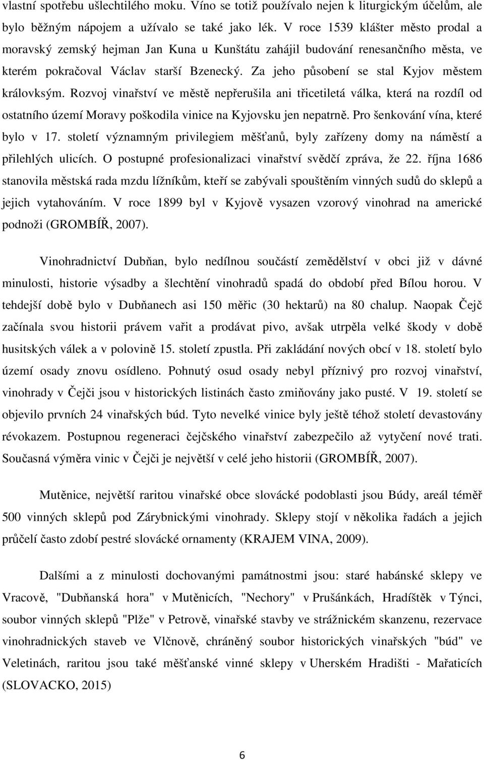 Za jeho působení se stal Kyjov městem královksým. Rozvoj vinařství ve městě nepřerušila ani třicetiletá válka, která na rozdíl od ostatního území Moravy poškodila vinice na Kyjovsku jen nepatrně.