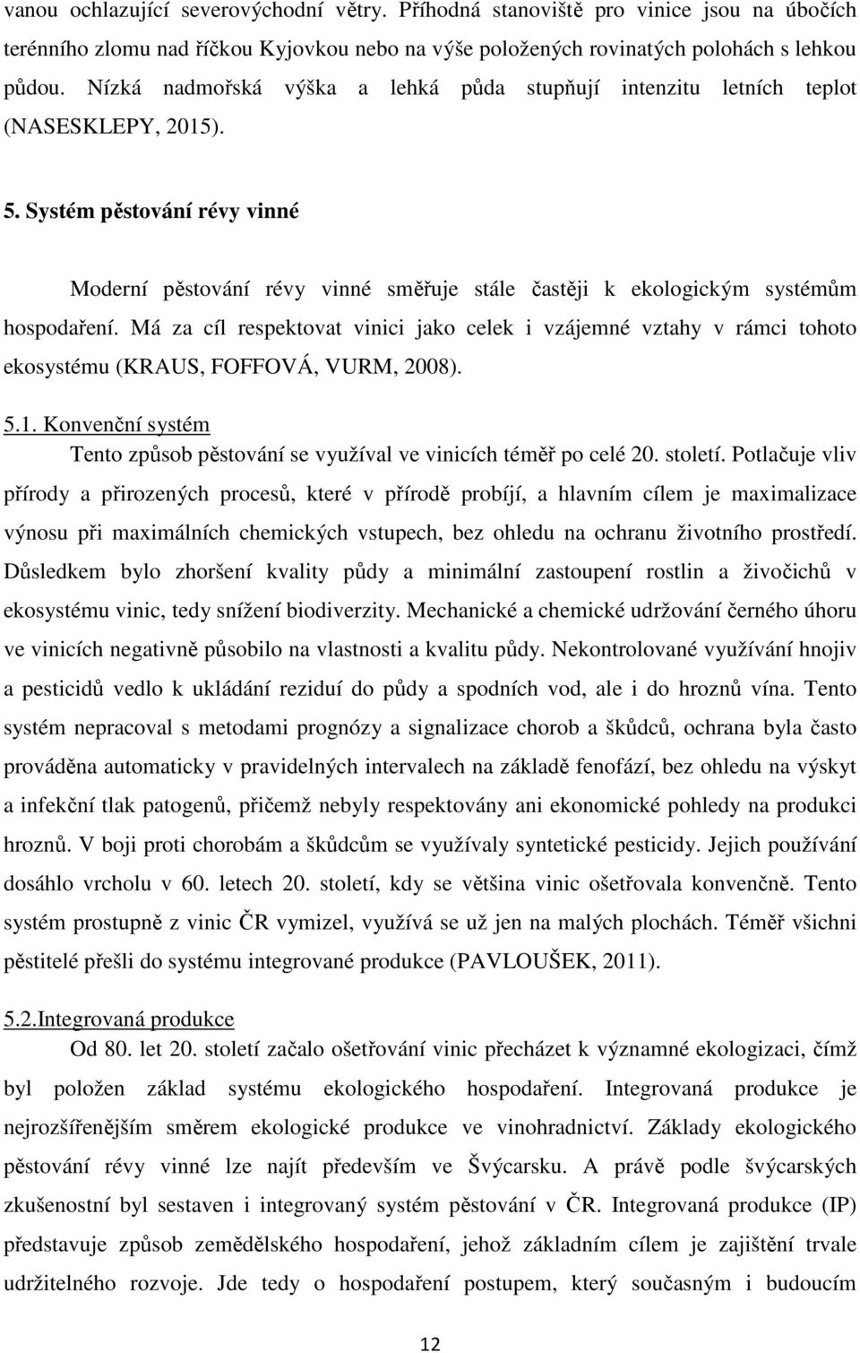 Systém pěstování révy vinné Moderní pěstování révy vinné směřuje stále častěji k ekologickým systémům hospodaření.