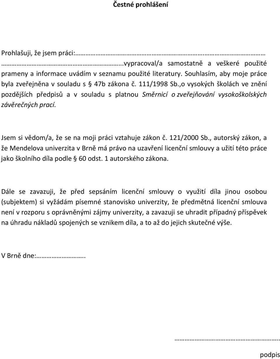 ,o vysokých školách ve znění pozdějších předpisů a v souladu s platnou Směrnicí o zveřejňování vysokoškolských závěrečných prací. Jsem si vědom/a, že se na moji práci vztahuje zákon č. 121/2000 Sb.