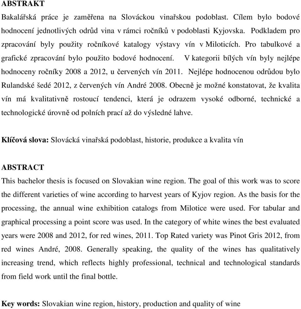 V kategorii bílých vín byly nejlépe hodnoceny ročníky 2008 a 2012, u červených vín 2011. Nejlépe hodnocenou odrůdou bylo Rulandské šedé 2012, z červených vín André 2008.