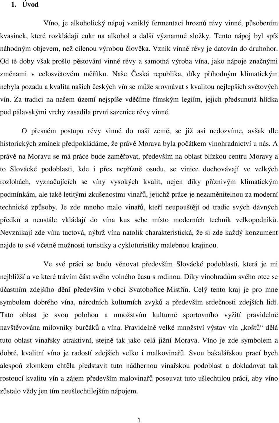 Od té doby však prošlo pěstování vinné révy a samotná výroba vína, jako nápoje značnými změnami v celosvětovém měřítku.