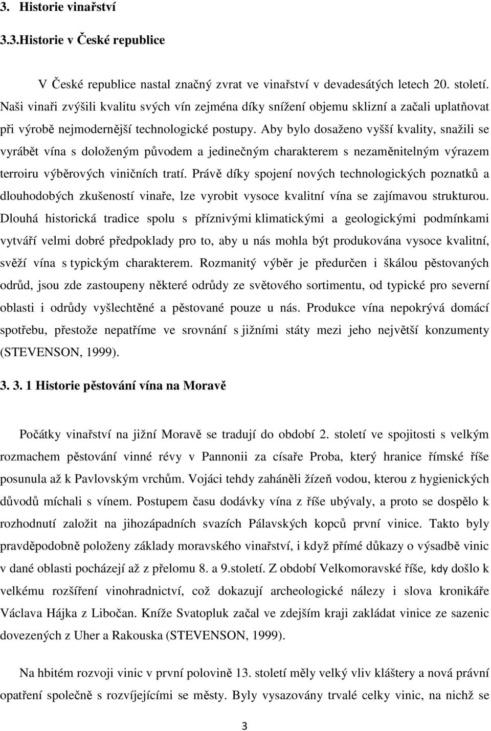 Aby bylo dosaženo vyšší kvality, snažili se vyrábět vína s doloženým původem a jedinečným charakterem s nezaměnitelným výrazem terroiru výběrových viničních tratí.