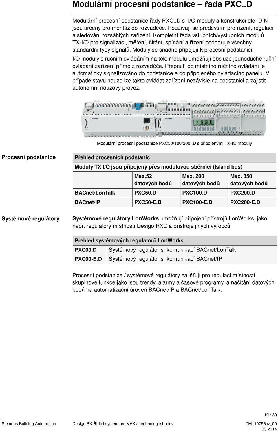 Kompletní řada vstupních/výstupních modulů TX-I/O pro signalizaci, měření, čítání, spínání a řízení podporuje všechny standardní typy signálů. Moduly se snadno připojují k procesní podstanici.