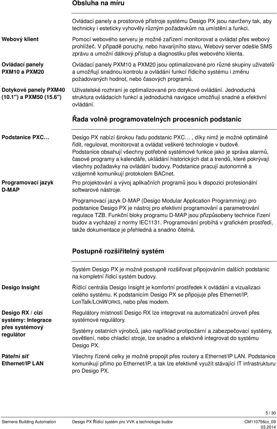 V případě poruchy, nebo havarijního stavu, Webový server odešle SMS zprávu a umožní dálkový přístup a diagnostiku přes webového klienta.