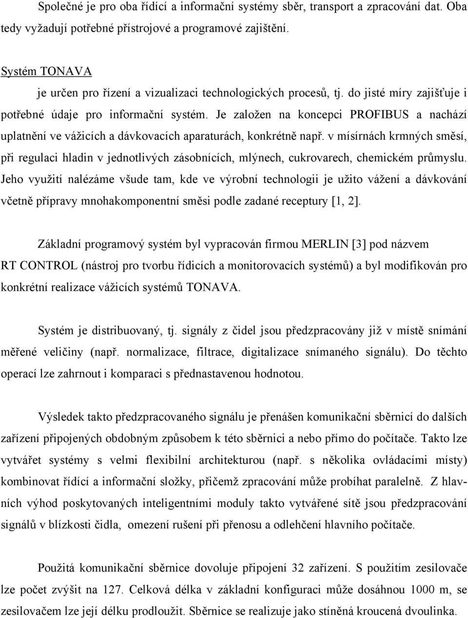 Je založen na koncepci PROFIBUS a nachází uplatnění ve vážicích a dávkovacích aparaturách, konkrétně např.