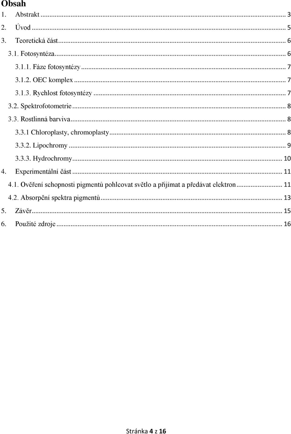 .. 8 3.3.2. Lipochromy... 9 3.3.3. Hydrochromy... 10 4. Experimentální část... 11 4.1. Ověření schopnosti pigmentů pohlcovat světlo a přijímat a předávat elektron.