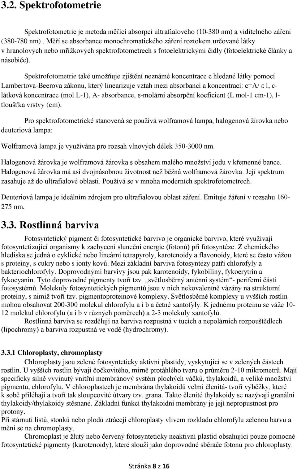 Spektrofotometrie také umožňuje zjištění neznámé koncentrace c hledané látky pomocí Lambertova-Beerova zákonu, který linearizuje vztah mezi absorbancí a koncentrací: c=a/ ε l, c- látková koncentrace