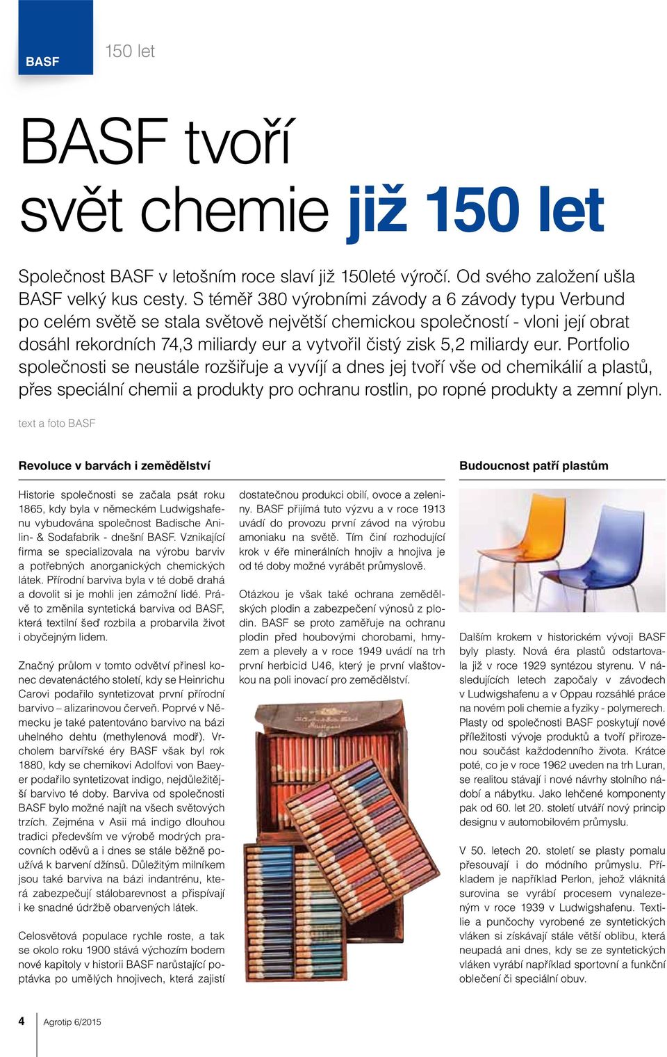 miliardy eur. Portfolio společnosti se neustále rozšiřuje a vyvíjí a dnes jej tvoří vše od chemikálií a plastů, přes speciální chemii a produkty pro ochranu rostlin, po ropné produkty a zemní plyn.
