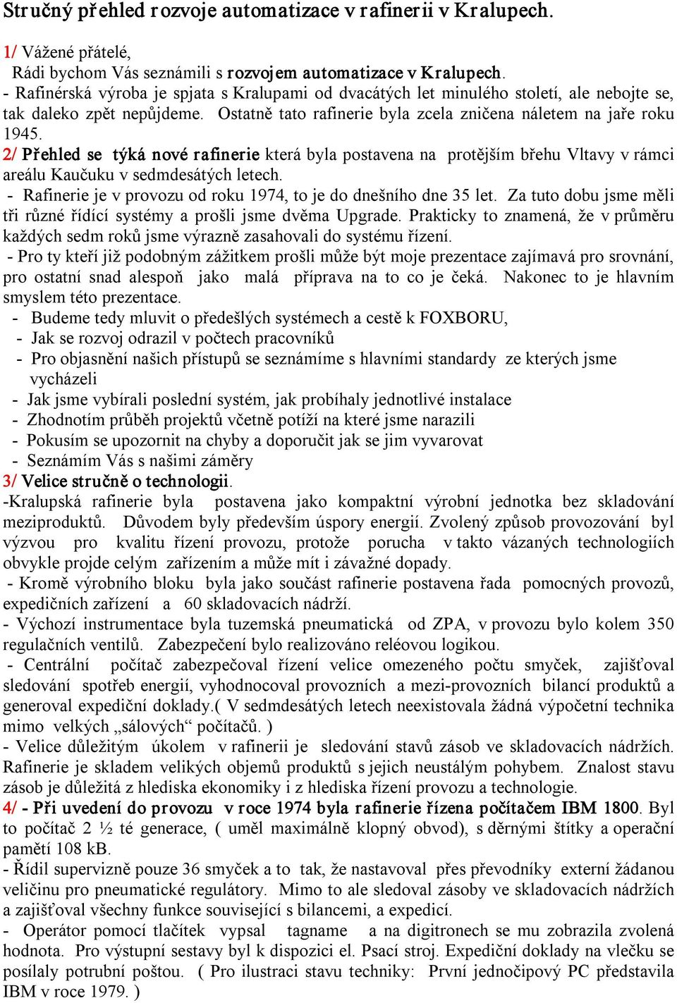 2/ Přehled se týká nové rafinerie která byla postavena na protějším břehu Vltavy v rámci areálu Kaučuku v sedmdesátých letech. Rafinerie je v provozu od roku 1974, to je do dnešního dne 35 let.