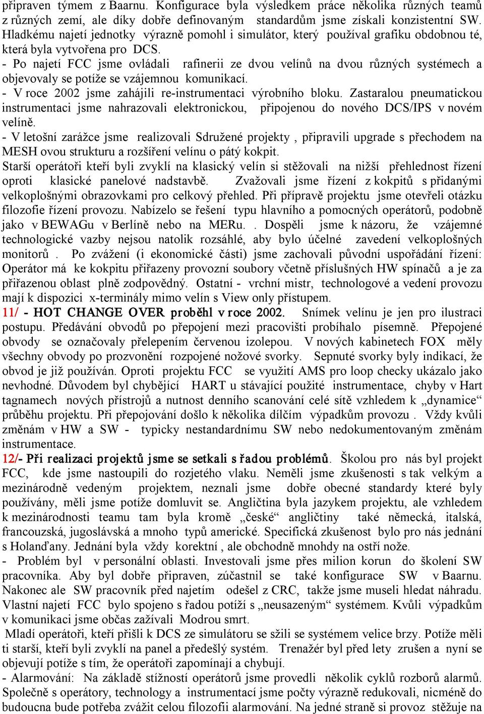 Po najetí FCC jsme ovládali rafinerii ze dvou velínů na dvou různých systémech a objevovaly se potíže se vzájemnou komunikací. V roce 2002 jsme zahájili re instrumentaci výrobního bloku.