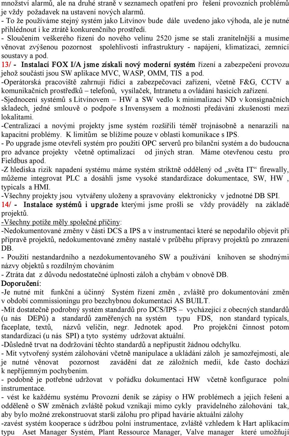 Sloučením veškerého řízení do nového velínu 2520 jsme se stali zranitelnější a musíme věnovat zvýšenou pozornost spolehlivosti infrastruktury napájení, klimatizaci, zemnící soustavy a pod.