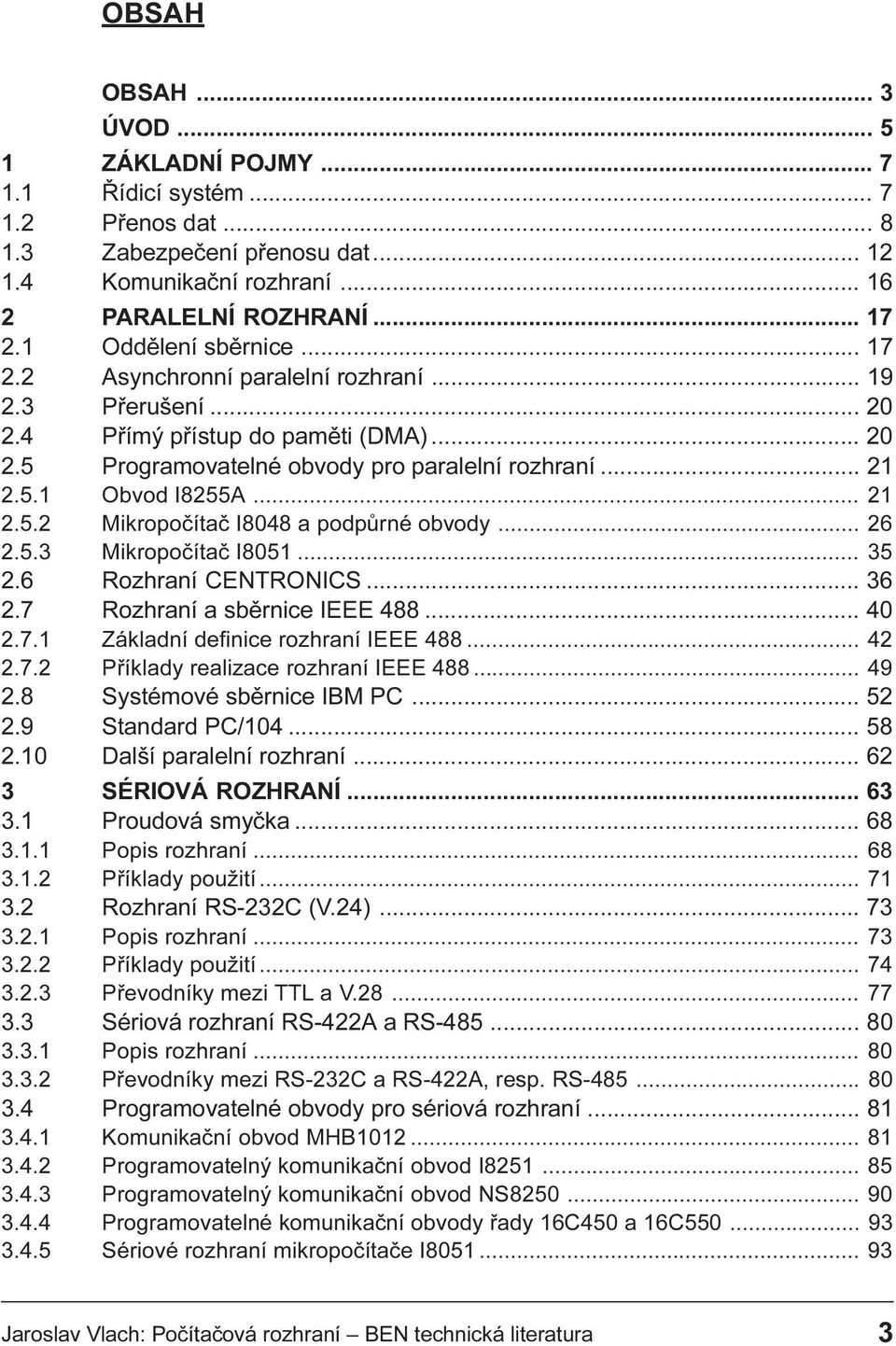 .. 21 2.5.2 Mikropoèítaè I8048 a podpùrné obvody... 26 2.5.3 Mikropoèítaè I8051... 35 2.6 Rozhraní CENTRONICS... 36 2.7 Rozhraní a sbìrnice IEEE 488... 40 2.7.1 Základní definice rozhraní IEEE 488.