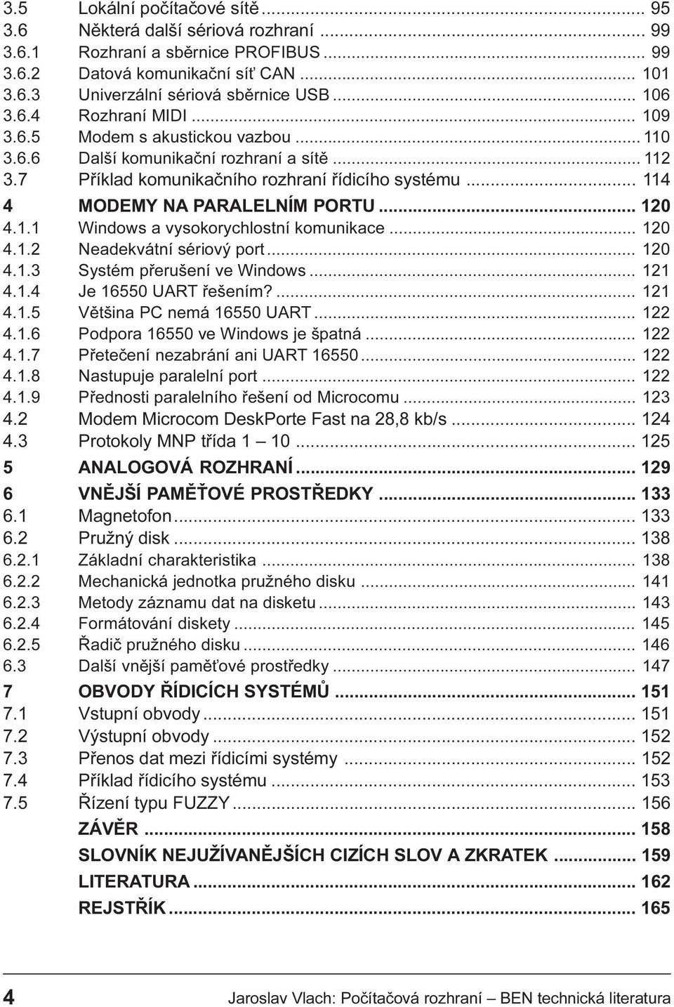 .. 114 4 MODEMY NA PARALELNÍM PORTU... 120 4.1.1 Windows a vysokorychlostní komunikace... 120 4.1.2 Neadekvátní sériový port... 120 4.1.3 Systém pøerušení ve Windows... 121 4.1.4 Je 16550 UART øešením?