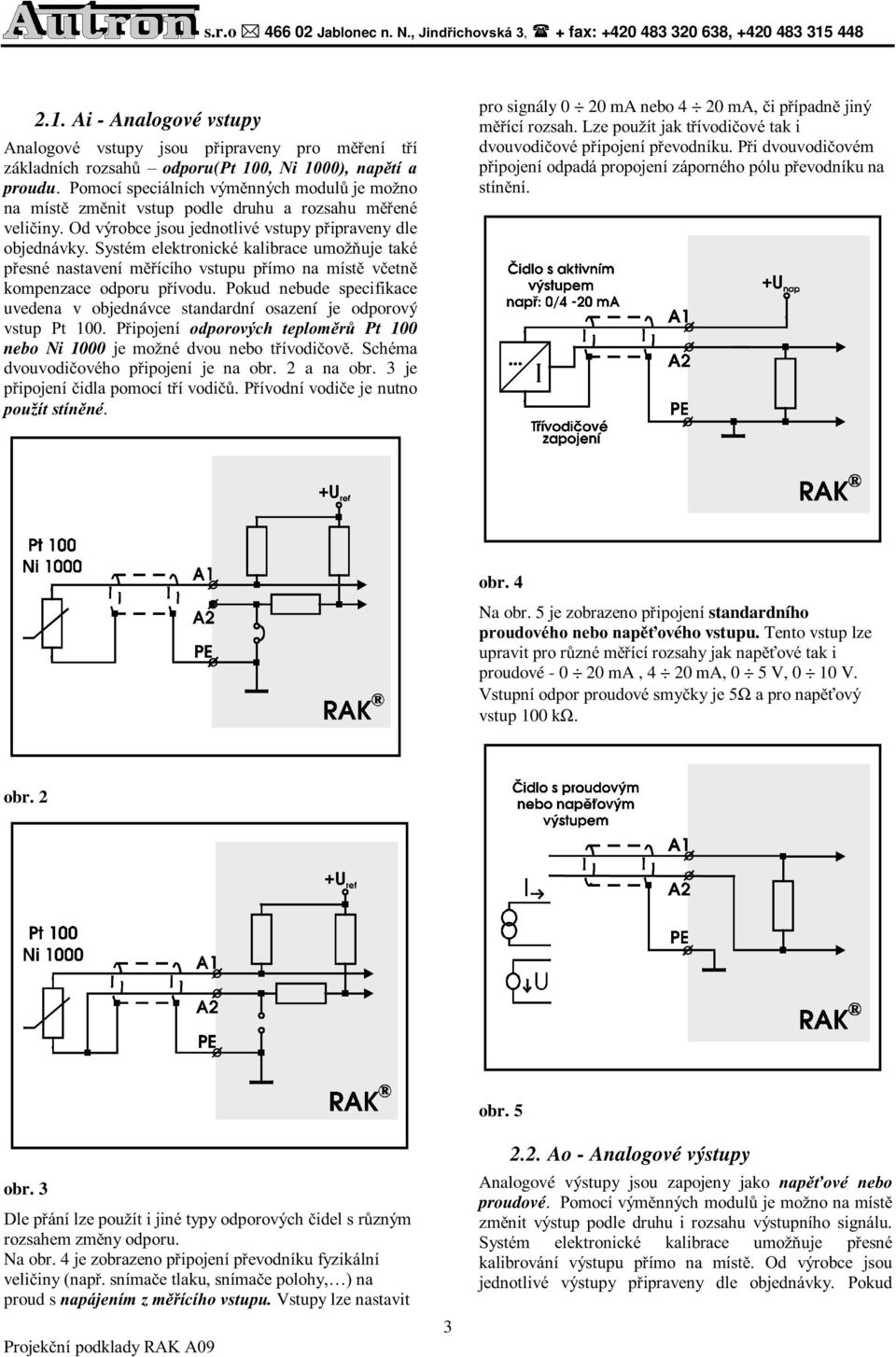 systém elektronickékalibraceumožňujetaké přesnénastavení měřícího u přímo na místěvčetně kompenzace odporu přívodu.pokud nebude specifikace uvedena v objednávce standardní osazení je odporový Pt100.