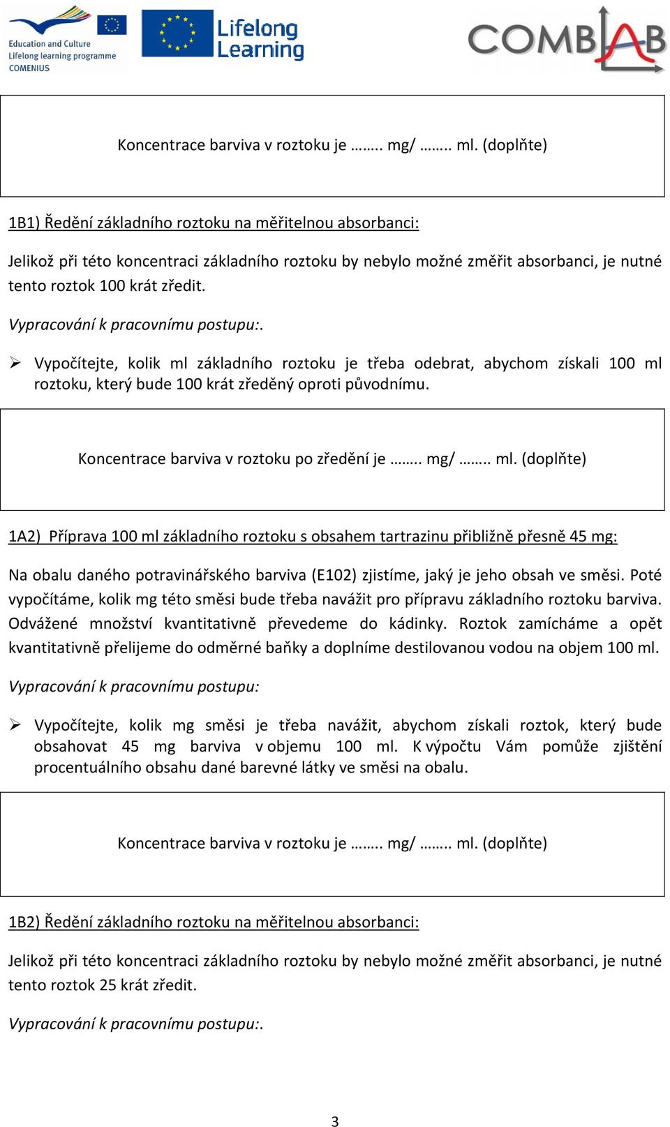 Vypracování k pracovnímu postupu:. Vypočítejte, kolik ml základního roztoku je třeba odebrat, abychom získali 100 ml roztoku, který bude 100 krát zředěný oproti původnímu.