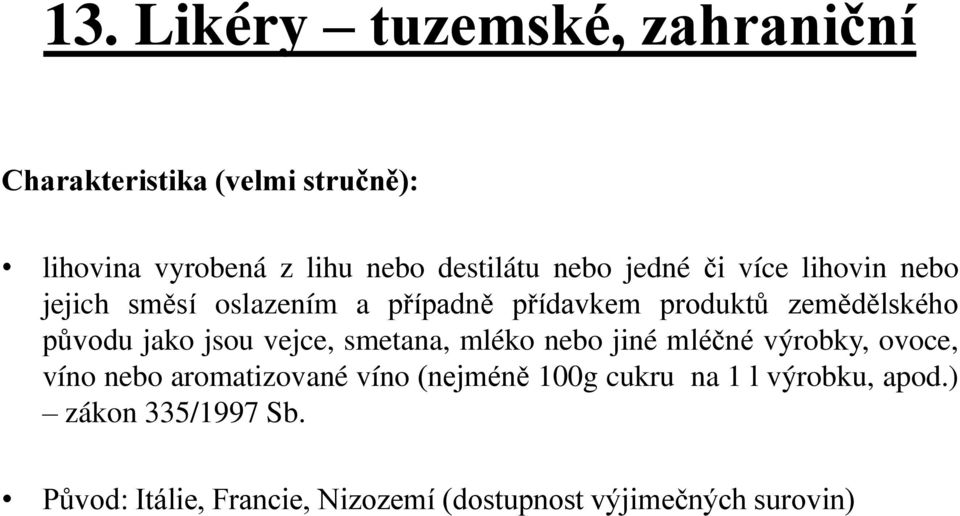 jako jsou vejce, smetana, mléko nebo jiné mléčné výrobky, ovoce, víno nebo aromatizované víno (nejméně 100g