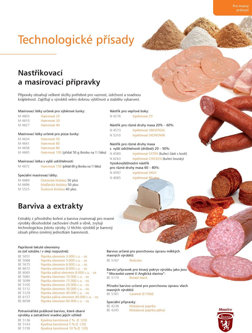 Masírovací látky urèené pro výbìrové šunky: M 4603 Hammeat 20 M 4610 Hammeat 30 M 4627 Hammeat 40 Masírovací látky urèené pro pizza šunky: M 4634 Hammeat 50 M 4641 Hammeat 60 M 4658 Hammeat 80 M 4665