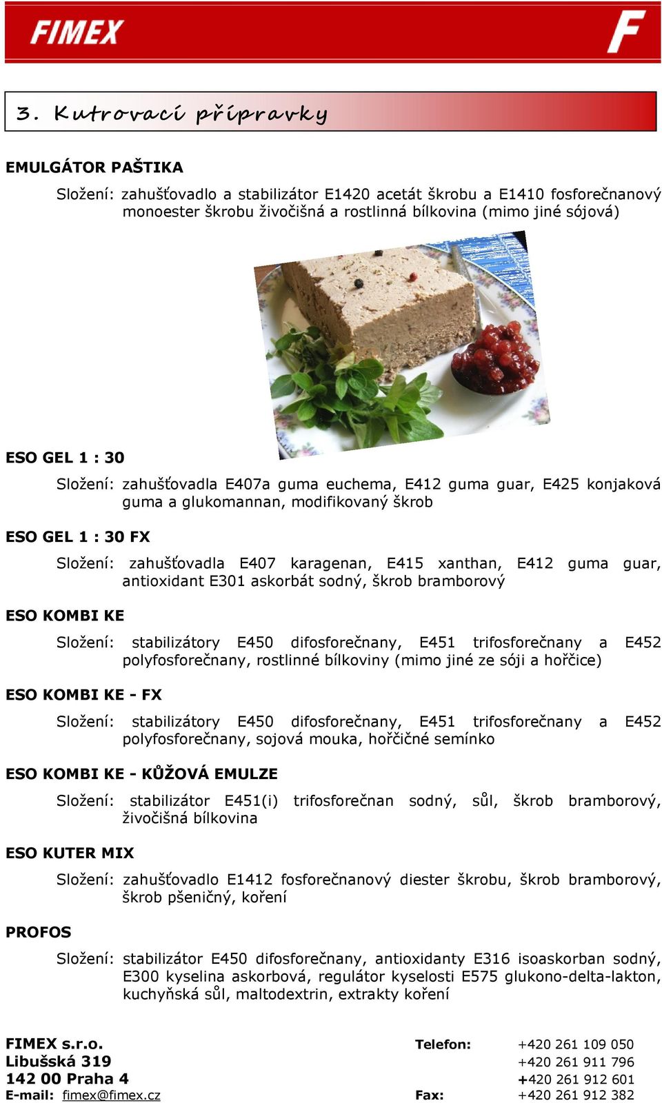 guar, antioxidant E301 askorbát sodný, škrob bramborový ESO KOMBI KE polyfosforečnany, rostlinné bílkoviny (mimo jiné ze sóji a hořčice) ESO KOMBI KE - FX polyfosforečnany, sojová mouka, hořčičné