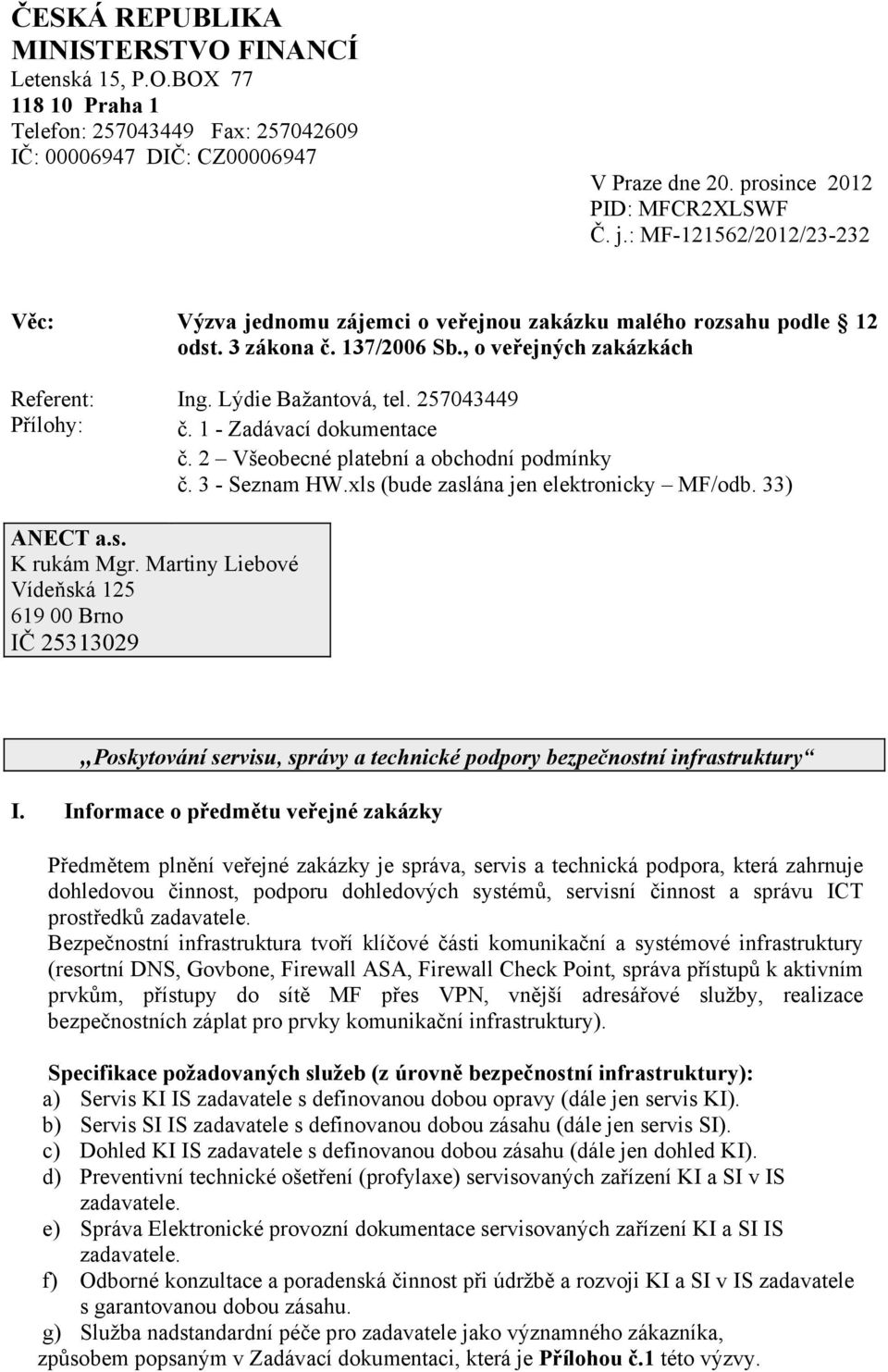 257043449 Přílohy: č. 1 - Zadávací dokumentace č. 2 Všeobecné platební a obchodní podmínky č. 3 - Seznam HW.xls (bude zaslána jen elektronicky MF/odb. 33) ANECT a.s. K rukám Mgr.