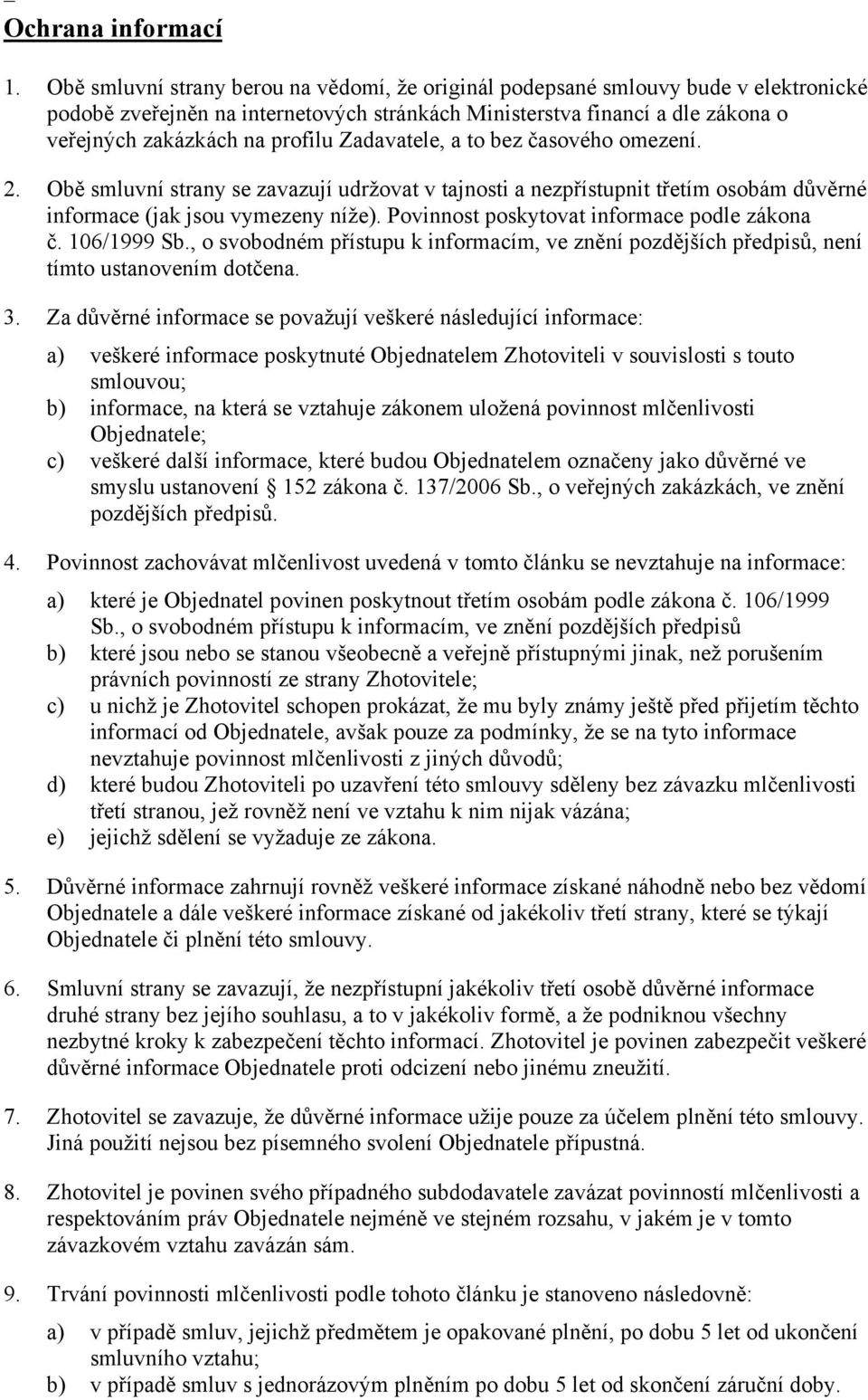 Zadavatele, a to bez časového omezení. 2. Obě smluvní strany se zavazují udržovat v tajnosti a nezpřístupnit třetím osobám důvěrné informace (jak jsou vymezeny níže).