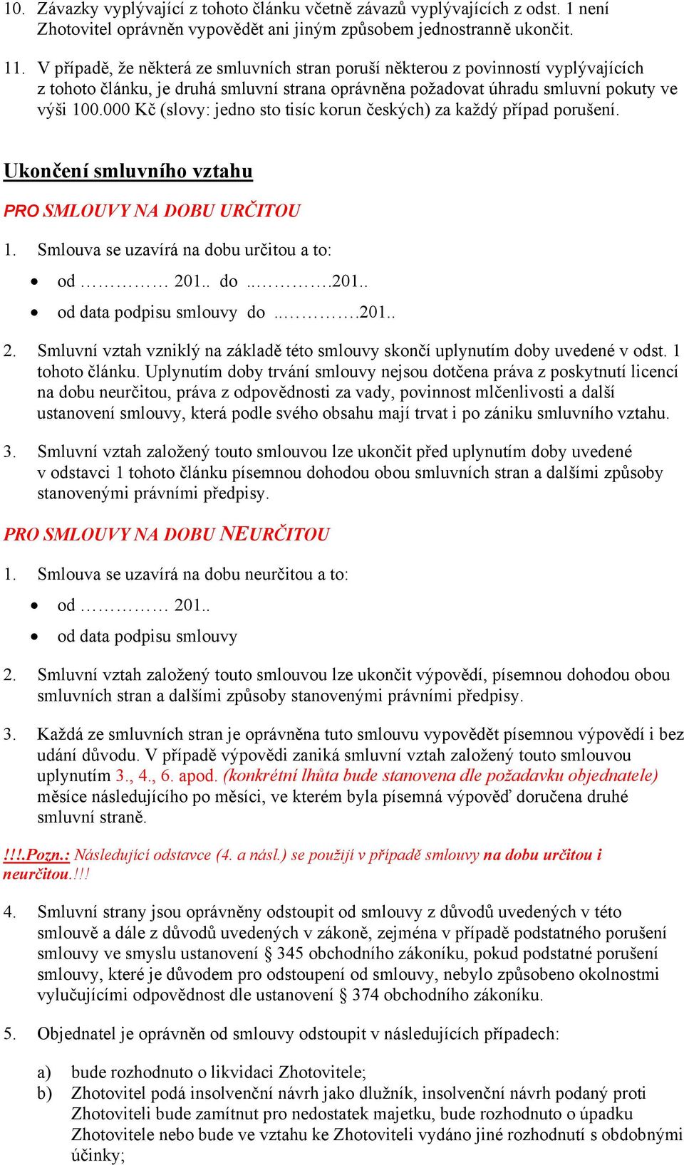 000 Kč (slovy: jedno sto tisíc korun českých) za každý případ porušení. Ukončení smluvního vztahu PRO SMLOUVY NA DOBU URČITOU 1. Smlouva se uzavírá na dobu určitou a to: od 201.