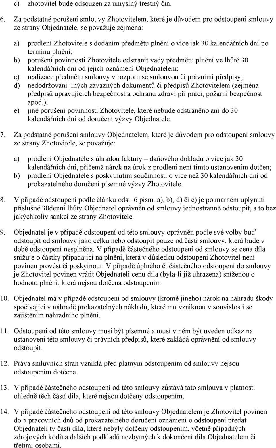 kalendářních dní po termínu plnění; b) porušení povinnosti Zhotovitele odstranit vady předmětu plnění ve lhůtě 30 kalendářních dní od jejich oznámení Objednatelem; c) realizace předmětu smlouvy v