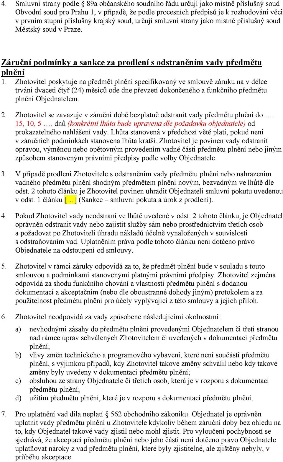 Zhotovitel poskytuje na předmět plnění specifikovaný ve smlouvě záruku na v délce trvání dvaceti čtyř (24) měsíců ode dne převzetí dokončeného a funkčního předmětu plnění Objednatelem. 2.