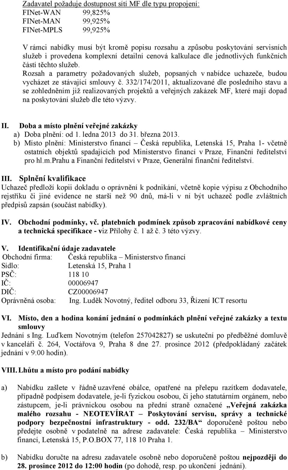 Rozsah a parametry požadovaných služeb, popsaných v nabídce uchazeče, budou vycházet ze stávající smlouvy č.