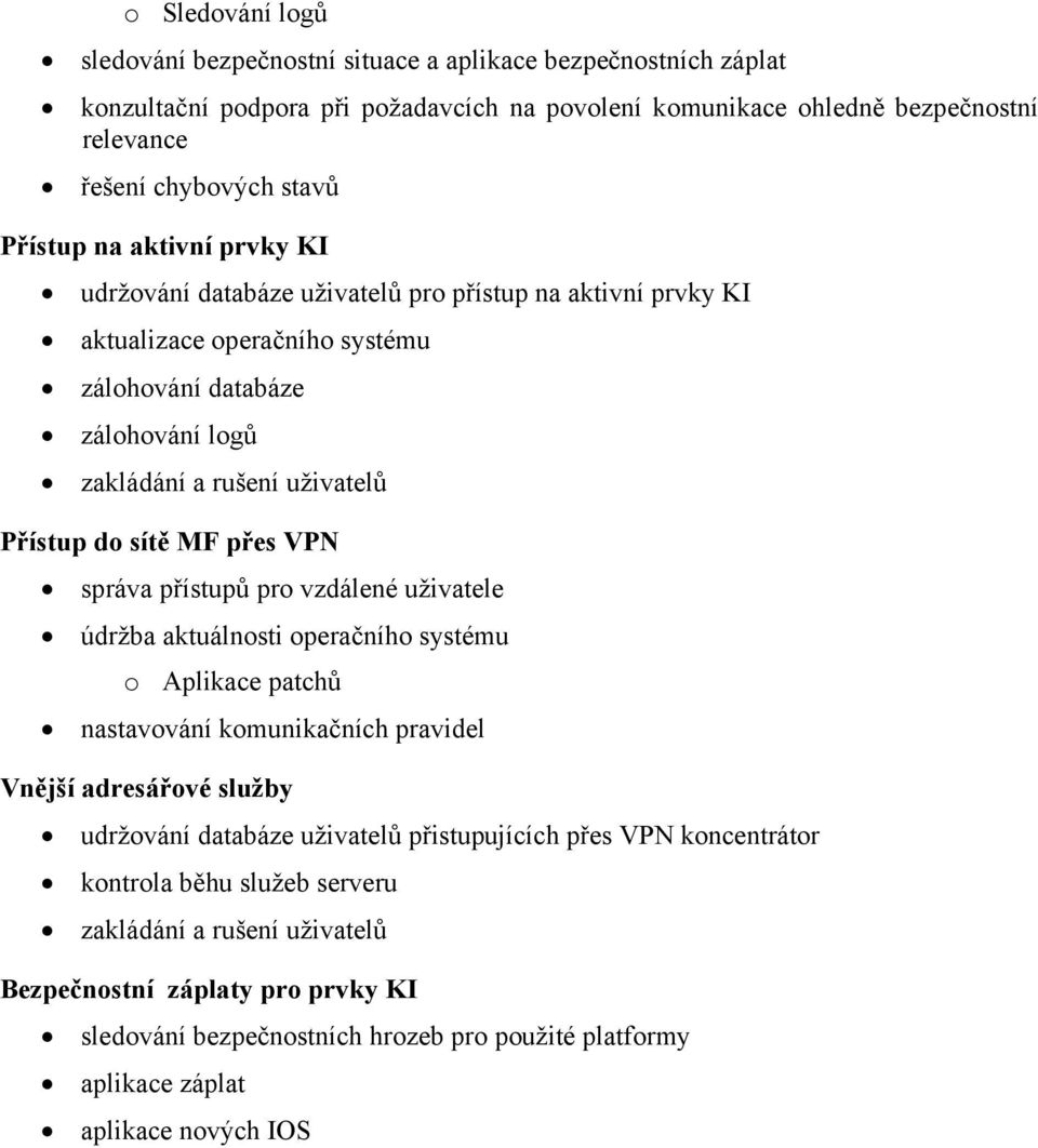 sítě MF přes VPN správa přístupů pro vzdálené uživatele údržba aktuálnosti operačního systému o Aplikace patchů nastavování komunikačních pravidel Vnější adresářové služby udržování databáze