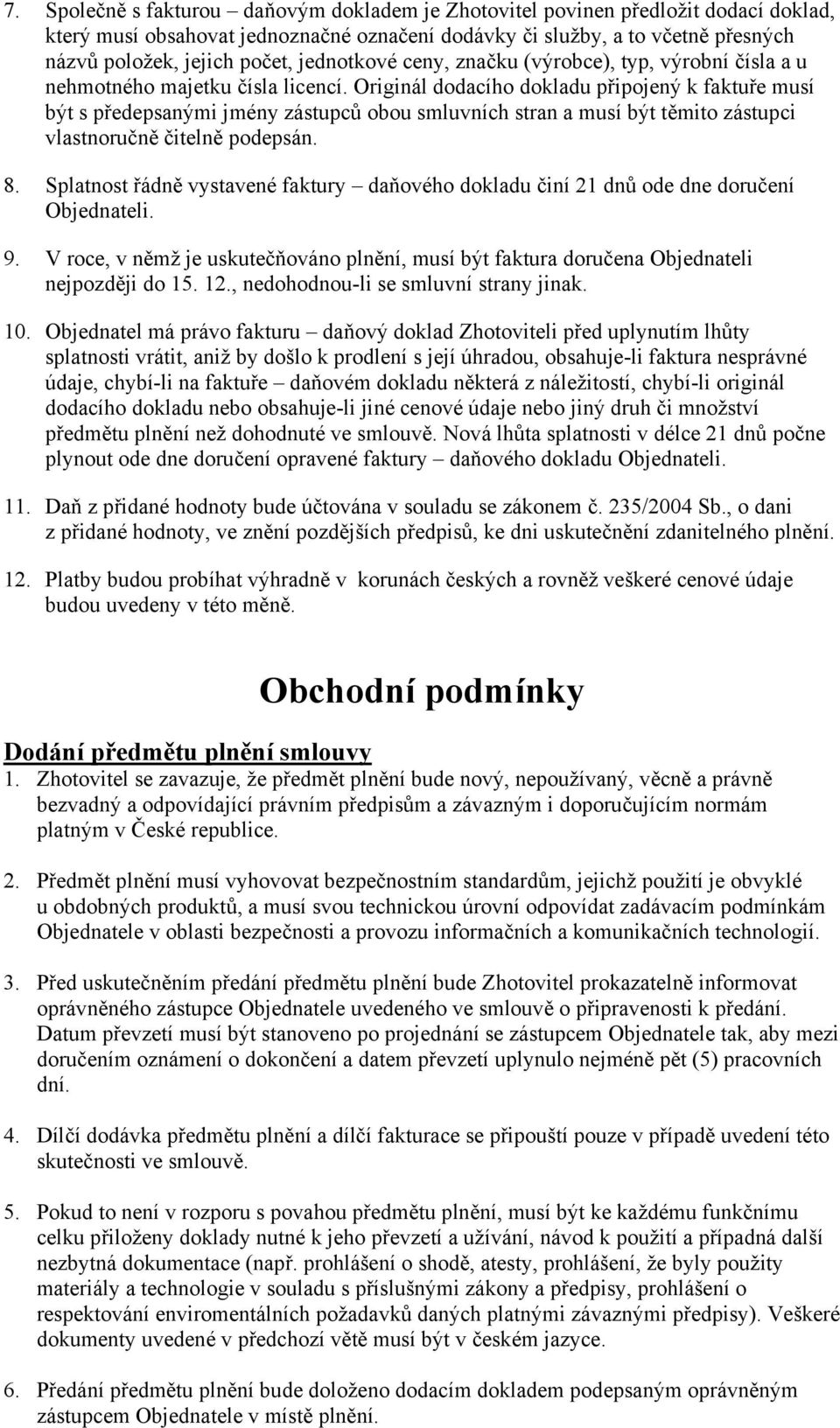 Originál dodacího dokladu připojený k faktuře musí být s předepsanými jmény zástupců obou smluvních stran a musí být těmito zástupci vlastnoručně čitelně podepsán. 8.