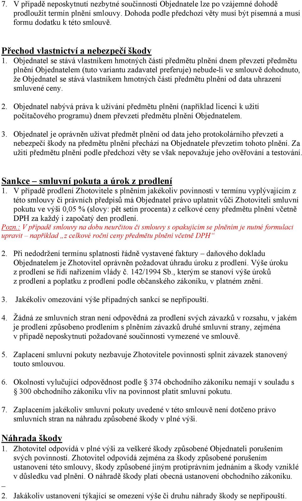 Objednatel se stává vlastníkem hmotných částí předmětu plnění dnem převzetí předmětu plnění Objednatelem (tuto variantu zadavatel preferuje) nebude-li ve smlouvě dohodnuto, že Objednatel se stává