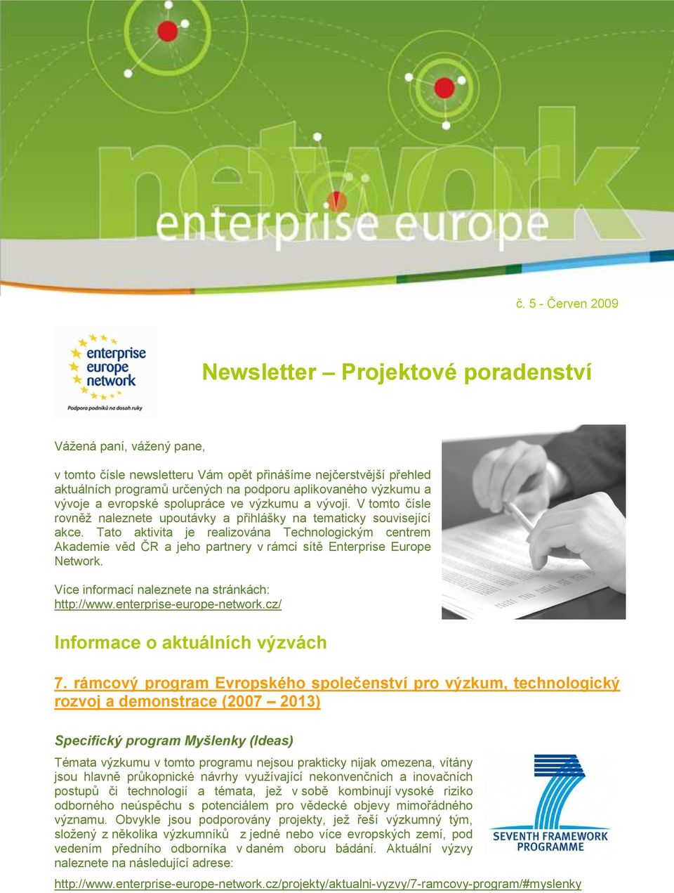 Tato aktivita je realizována Technologickým centrem Akademie věd ČR a jeho partnery v rámci sítě Enterprise Europe Network. Více informací naleznete na stránkách: http://www.enterprise-europe-network.