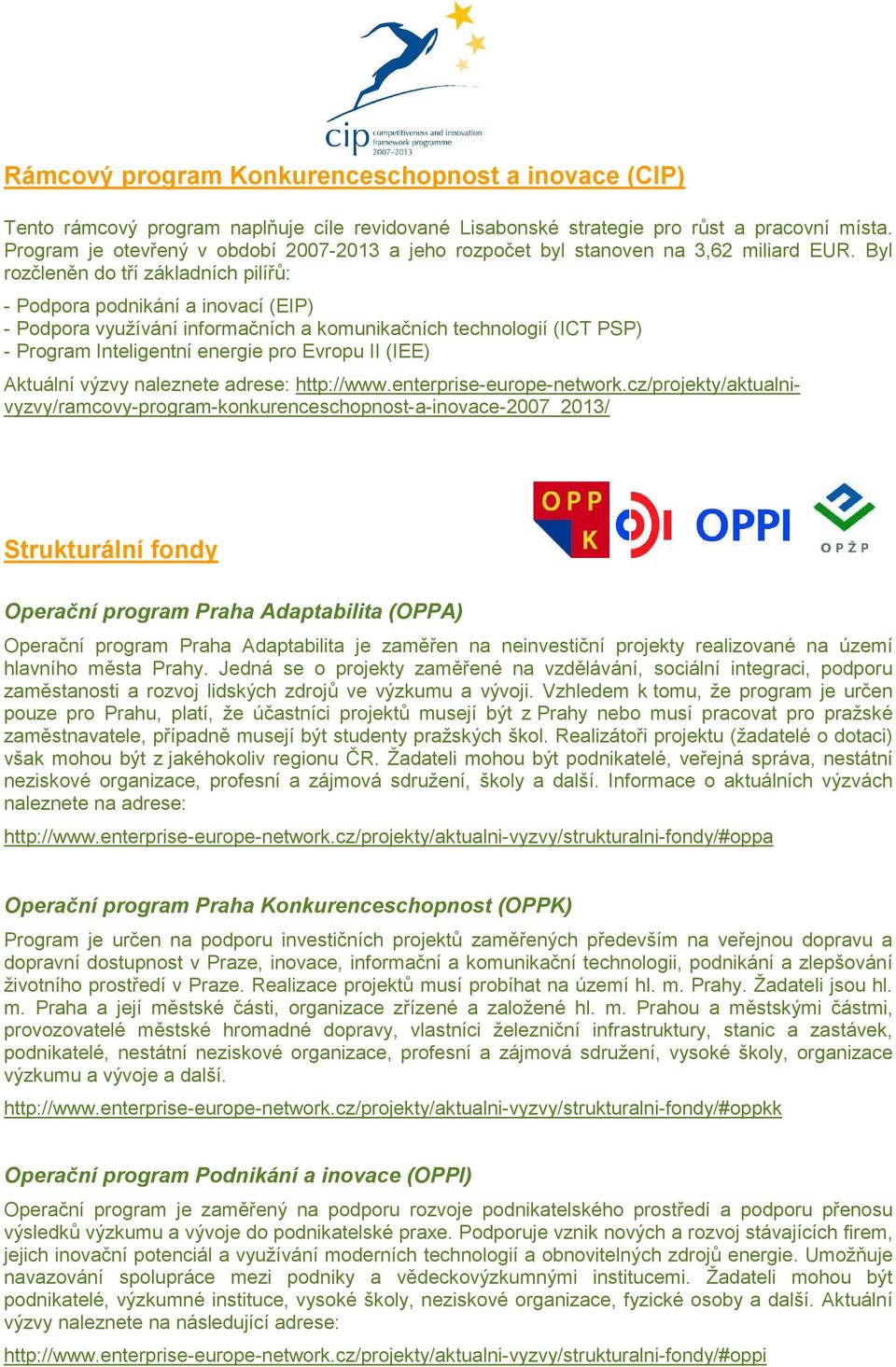 Byl rozčleněn do tří základních pilířů: - Podpora podnikání a inovací (EIP) - Podpora využívání informačních a komunikačních technologií (ICT PSP) - Program Inteligentní energie pro Evropu II (IEE)