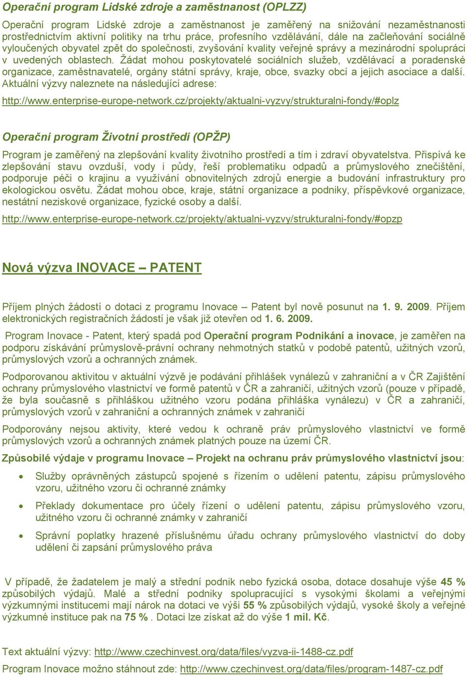 Žádat mohou poskytovatelé sociálních služeb, vzdělávací a poradenské organizace, zaměstnavatelé, orgány státní správy, kraje, obce, svazky obcí a jejich asociace a další.