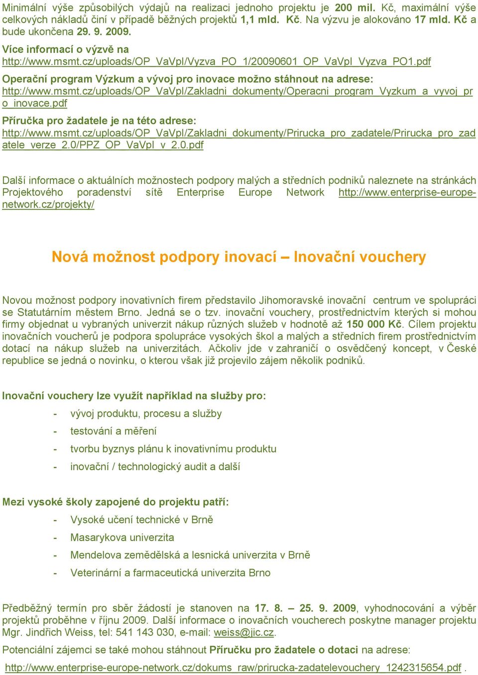 pdf Operační program Výzkum a vývoj pro inovace možno stáhnout na adrese: http://www.msmt.cz/uploads/op_vavpi/zakladni_dokumenty/operacni_program_vyzkum_a_vyvoj_pr o_inovace.