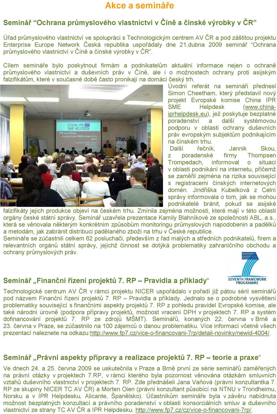 Cílem semináře bylo poskytnout firmám a podnikatelům aktuální informace nejen o ochraně průmyslového vlastnictví a duševních práv v Číně, ale i o možnostech ochrany proti asijským falzifikátům, které