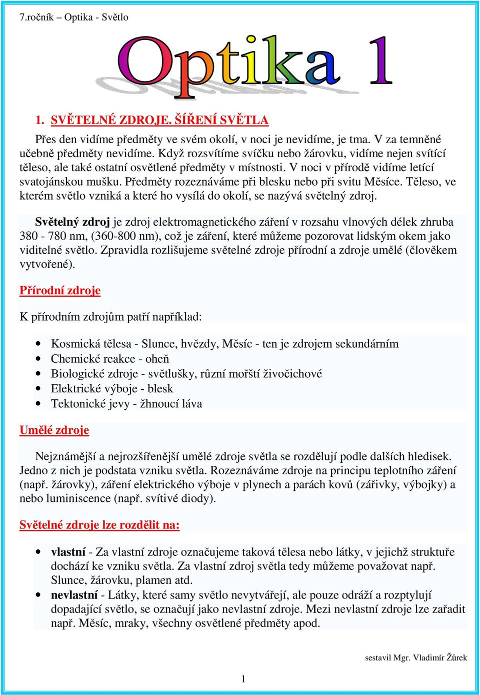 Předměty rozeznáváme při blesku nebo při svitu Měsíce. Těleso, ve kterém světlo vzniká a které ho vysílá do okolí, se nazývá světelný zdroj.