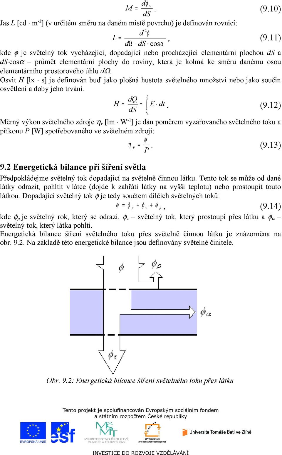 prostorového úhlu dω. Osvit H [lx s] je definován buď jako plošná hustota světelného množství nebo jako součin osvětlení a doby jeho trvání. t dq H = = E dt. (9.