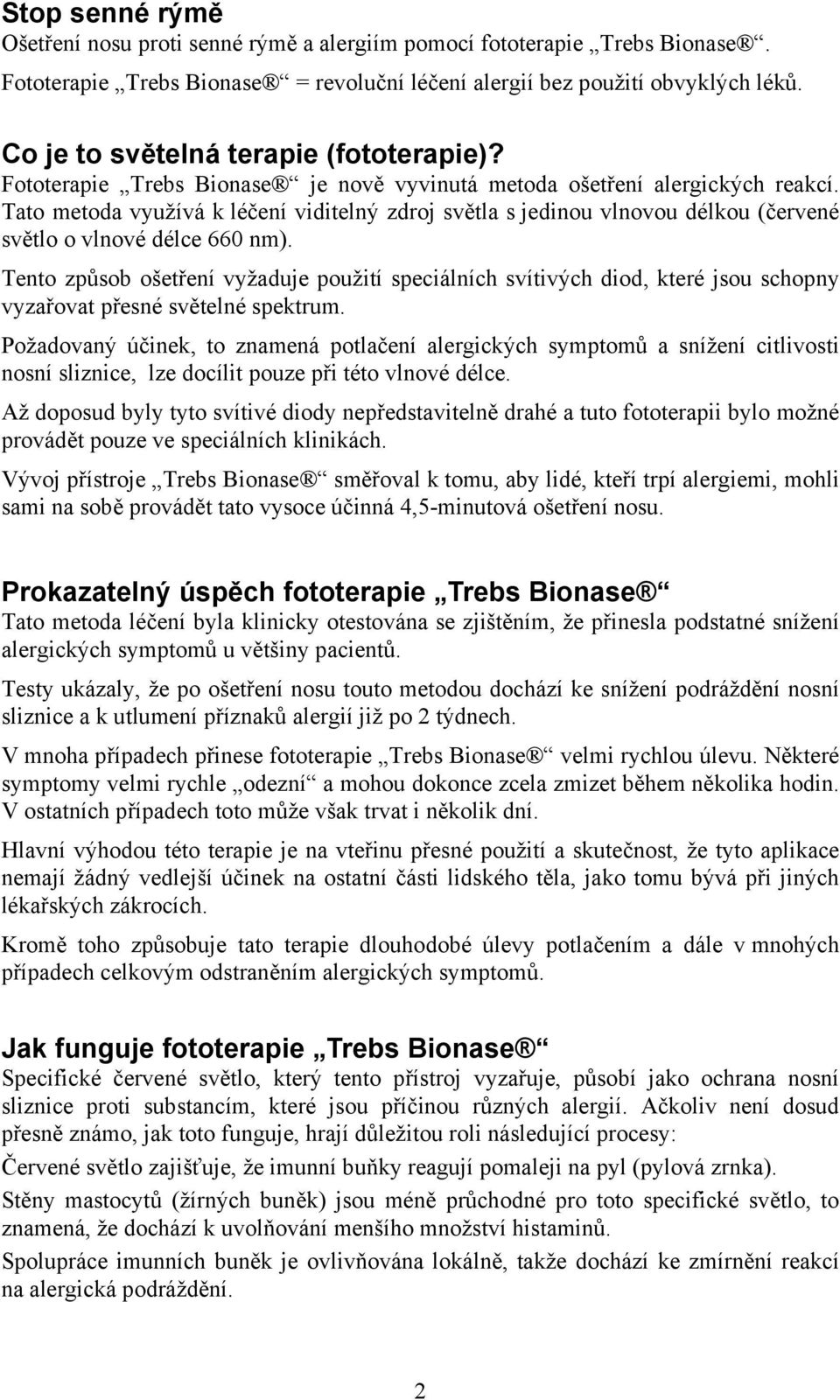 Tato metoda využívá k léčení viditelný zdroj světla s jedinou vlnovou délkou (červené světlo o vlnové délce 660 nm).