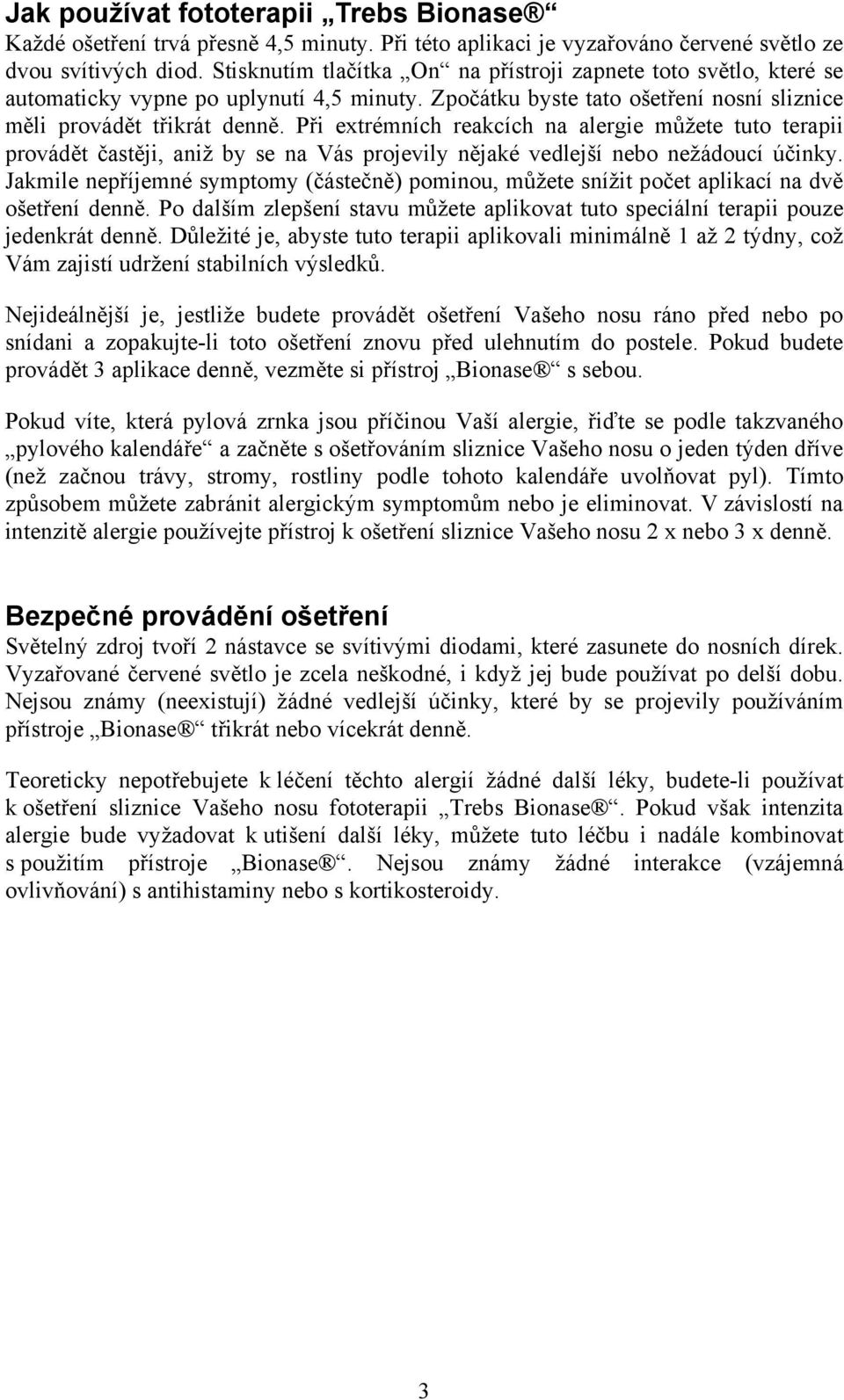 Při extrémních reakcích na alergie můžete tuto terapii provádět častěji, aniž by se na Vás projevily nějaké vedlejší nebo nežádoucí účinky.