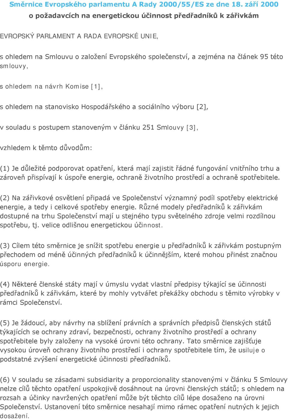 smlouvy, s ohledem na návrh Komise [1], s ohledem na stanovisko Hospodářského a sociálního výboru [2], v souladu s postupem stanoveným v článku 251 Smlouvy [3], vzhledem k těmto důvodům: (1) Je