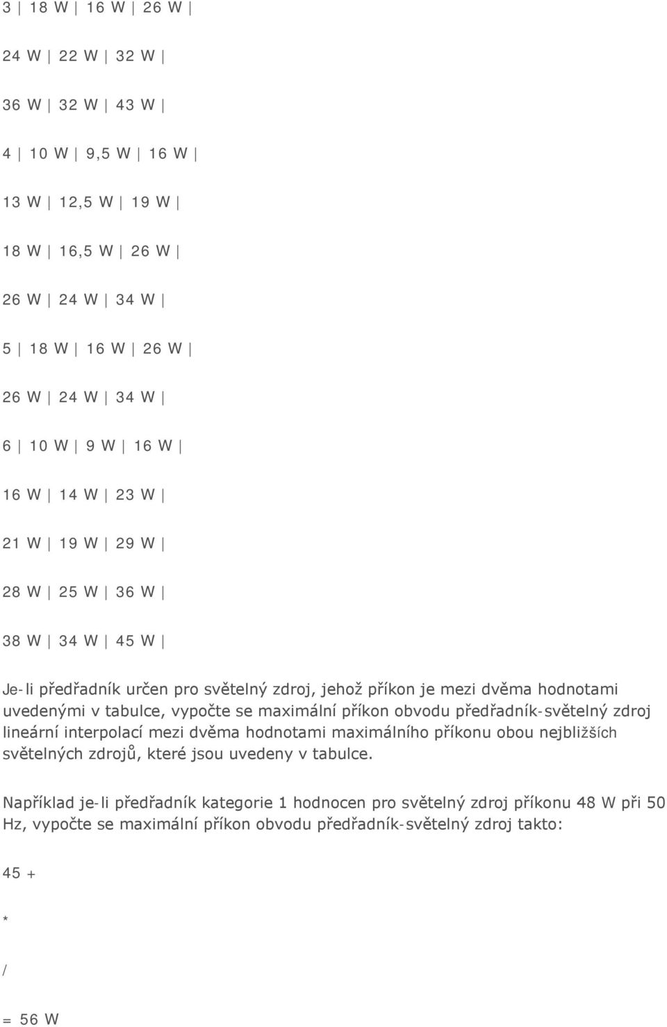 příkon obvodu předřadník-světelný zdroj lineární interpolací mezi dvěma hodnotami maximálního příkonu obou nejbližších světelných zdrojů, které jsou uvedeny v tabulce.