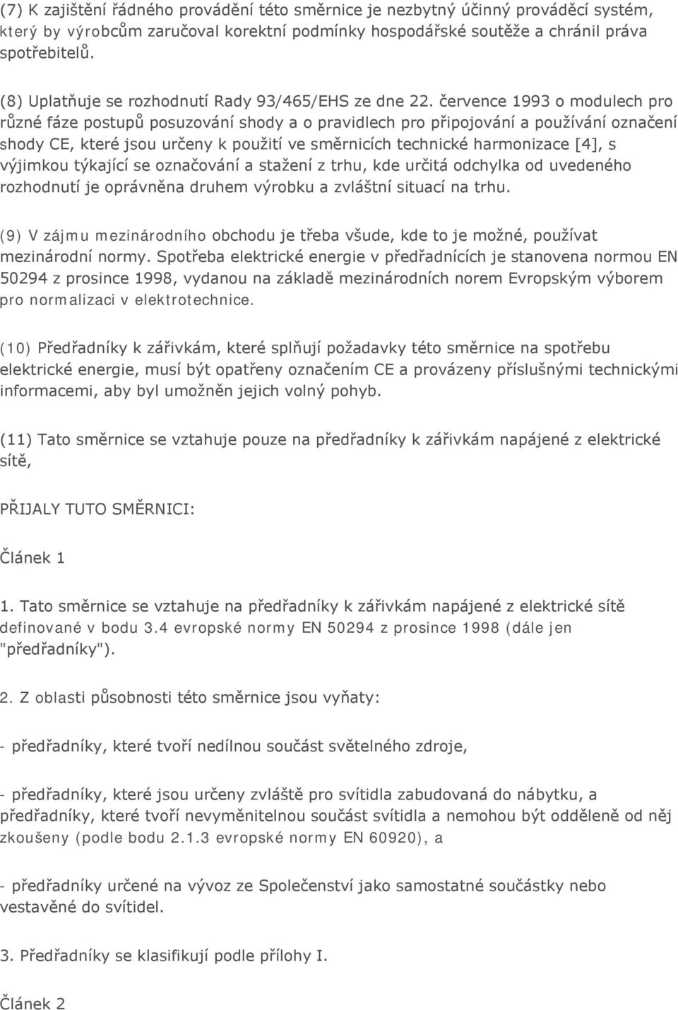 července 1993 o modulech pro různé fáze postupů posuzování shody a o pravidlech pro připojování a používání označení shody CE, které jsou určeny k použití ve směrnicích technické harmonizace [4], s