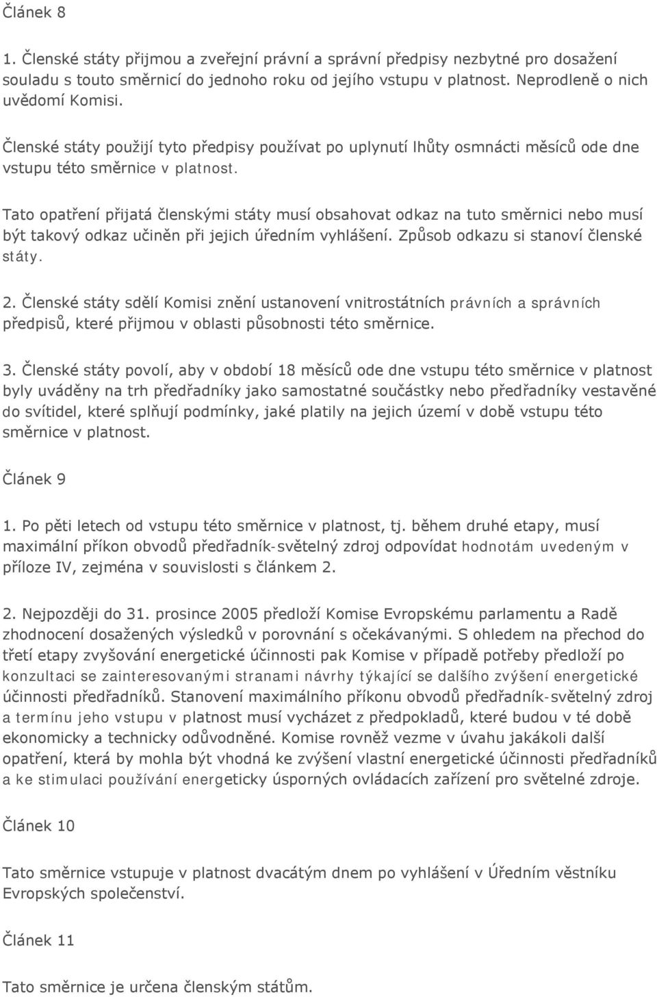 Tato opatření přijatá členskými státy musí obsahovat odkaz na tuto směrnici nebo musí být takový odkaz učiněn při jejich úředním vyhlášení. Způsob odkazu si stanoví členské státy. 2.