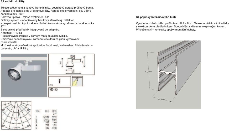 Rota n soum rná vyza ovací charakteristika 27 Elektronický p ed adník integrovaný do adaptéru. Hmotnost 1.19 kg Protiosl ovací kroužek v erném matu sou ástí svítidla.