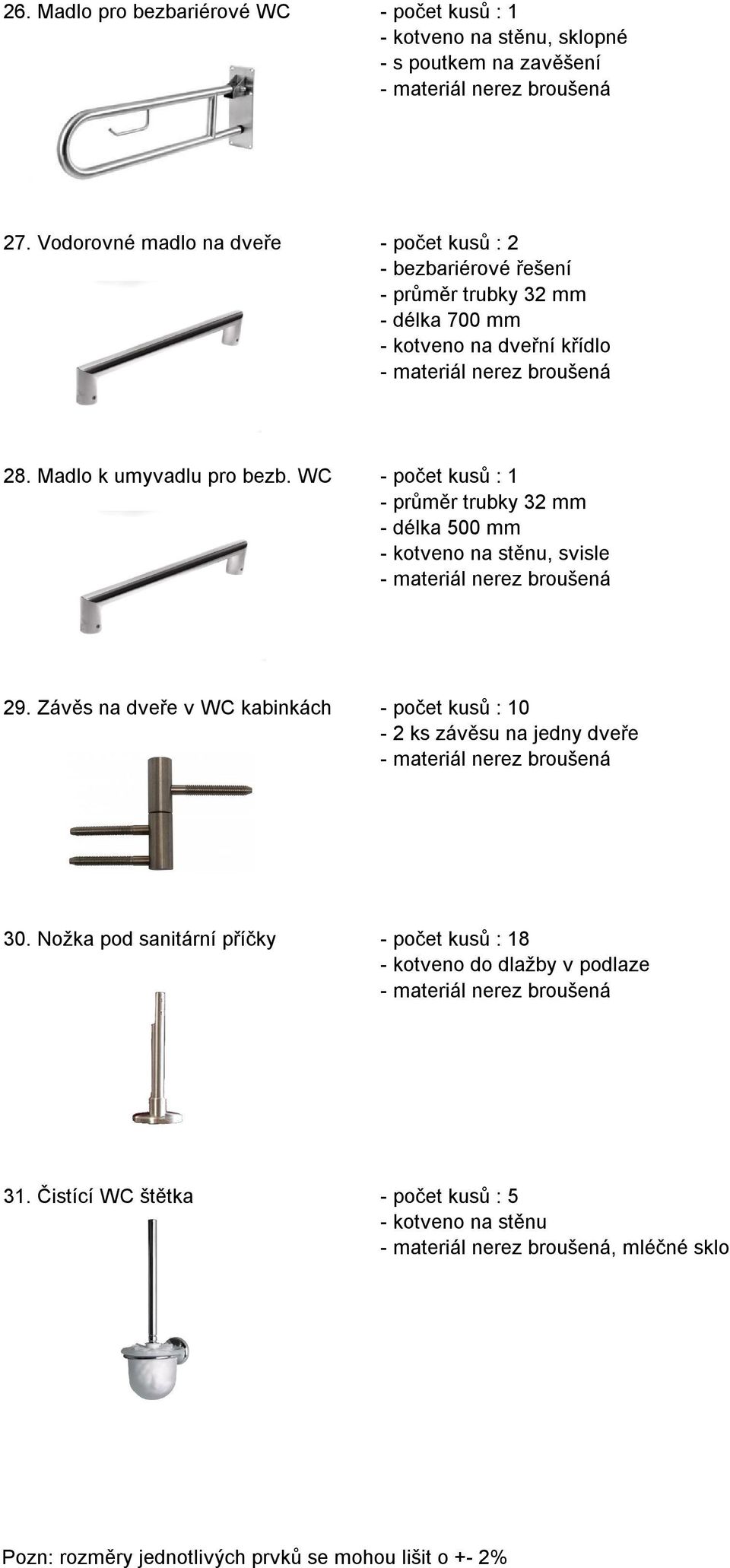 Madlo k umyvadlu pro bezb. WC - počet kusů : 1 - průměr trubky 32 mm - délka 500 mm - kotveno na stěnu, svisle 29.