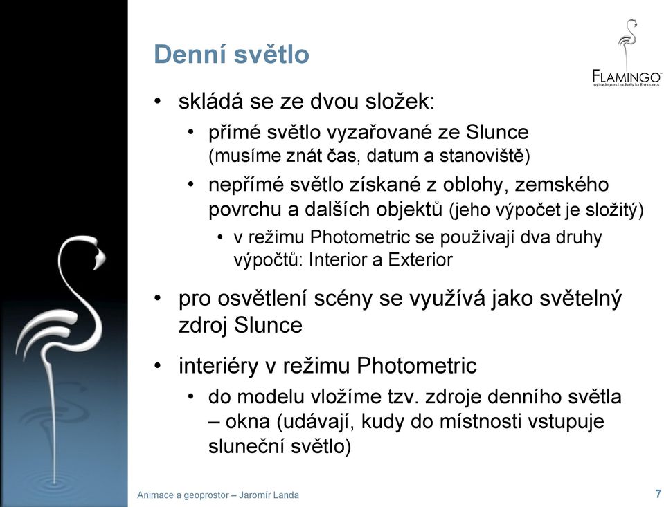 používají dva druhy výpočtů: Interior a Exterior pro osvětlení scény se využívá jako světelný zdroj Slunce interiéry