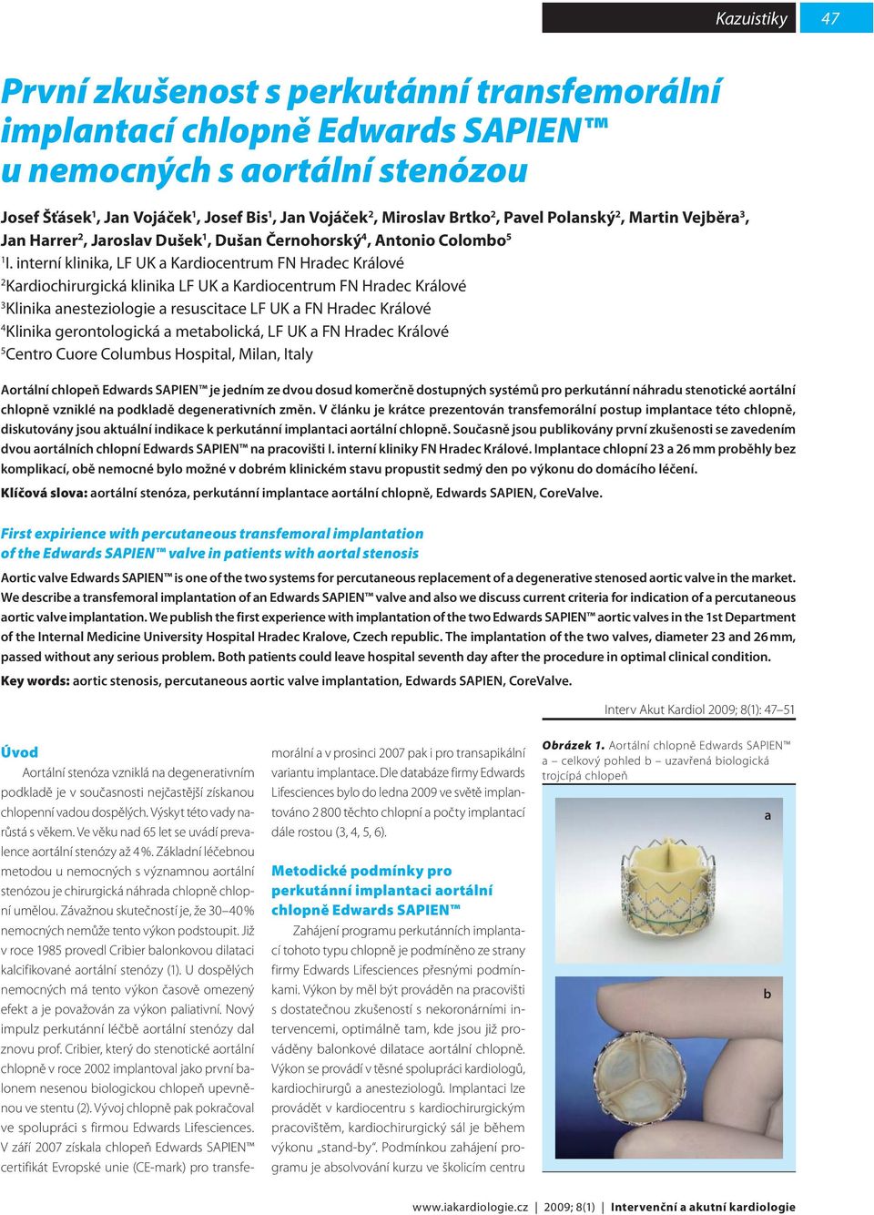 interní klinika, LF UK a Kardiocentrum FN Hradec Králové 2 Kardiochirurgická klinika LF UK a Kardiocentrum FN Hradec Králové 3 Klinika anesteziologie a resuscitace LF UK a FN Hradec Králové 4 Klinika