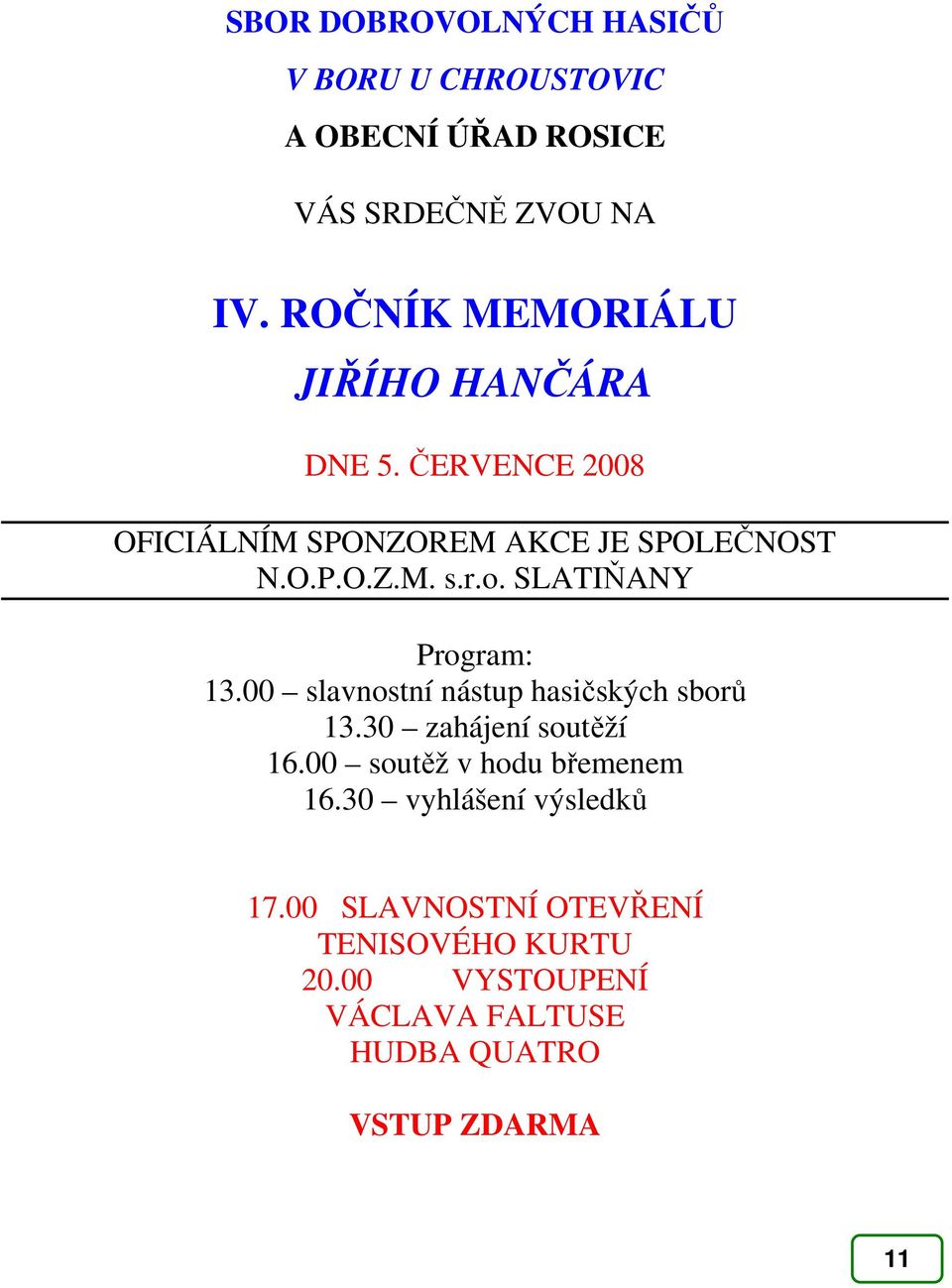 SLATIŇANY Program: 13.00 slavnostní nástup hasičských sborů 13.30 zahájení soutěží 16.