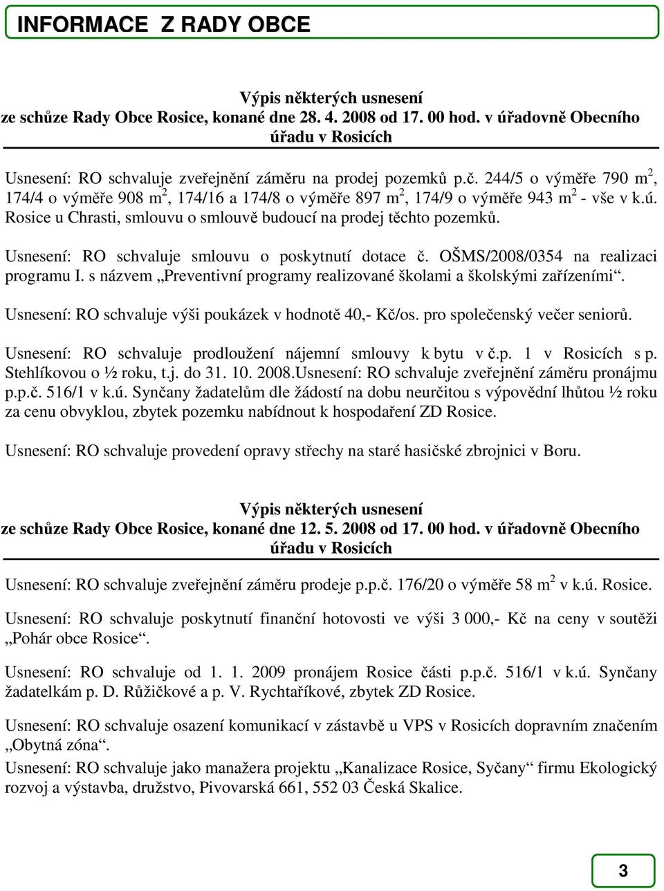 244/5 o výměře 790 m 2, 174/4 o výměře 908 m 2, 174/16 a 174/8 o výměře 897 m 2, 174/9 o výměře 943 m 2 - vše v k.ú. Rosice u Chrasti, smlouvu o smlouvě budoucí na prodej těchto pozemků.